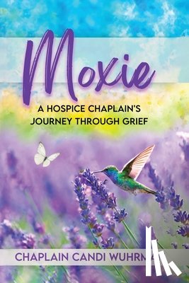 Wuhrman, Chaplain Candi - Moxie: A Hospice Chaplain's Journey Through Grief