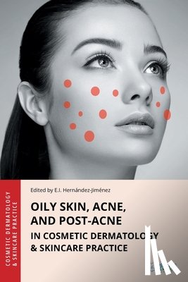 Hernandez-Jimenez, Elena - Oily Skin, Acne, and Post-Acne in Cosmetic Dermatology & Skincare Practice