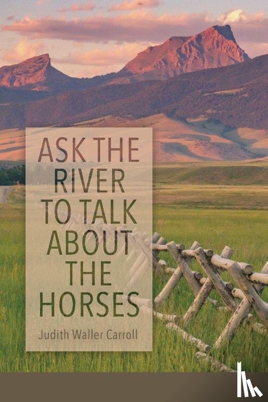 Carroll, Judith Waller - Ask the River to Talk About the Horses