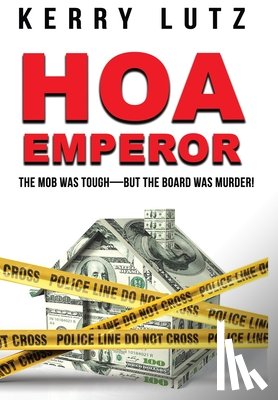 Lutz, Kerry - HOA Emperor: The Mob Was Tough--But the Board Was Murder!