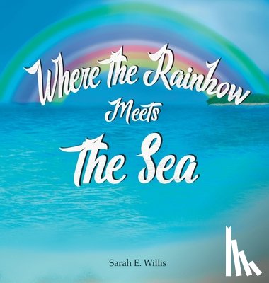 Willis, Sarah E. - Where the Rainbow Meets the Sea