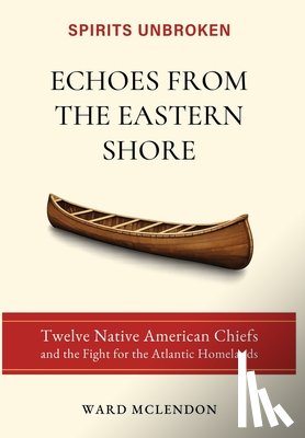 McLendon, Ward - Echoes from the Eastern Shore: Twelve Native American Chiefs and the Fight for the Atlantic Homelands