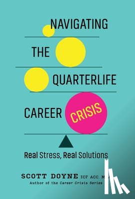Doyne, Scott - Navigating the Quarterlife Career Crisis: Real Stress, Real Solutions