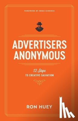 Huey, Ron - Advertisers Anonymous: 12 Steps to Creative Salvation