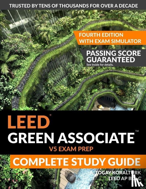 Koralturk, A. Togay - LEED Green Associate V5 Exam Prep Complete Study Guide (Fourth Edition) - With Exam Simulator