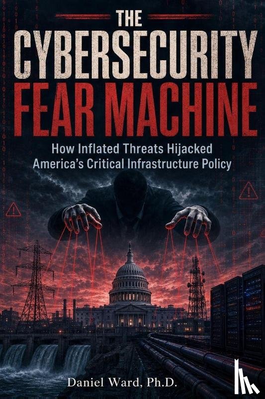 Ward, Daniel - The Cybersecurity Fear Machine