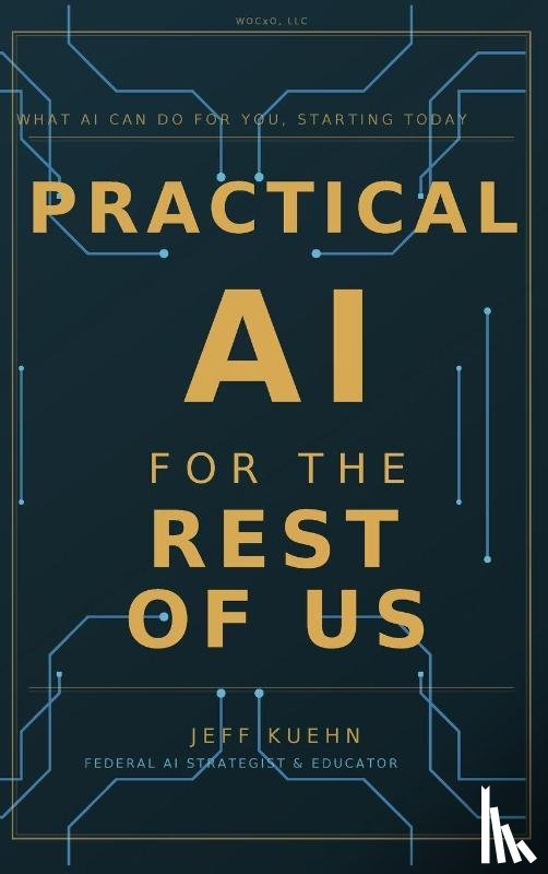 Kuehn, Jeff - Practical AI for the Rest of Us