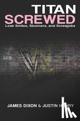 Dixon, James - Titan Screwed: Lost Smiles, Stunners and Screwjobs