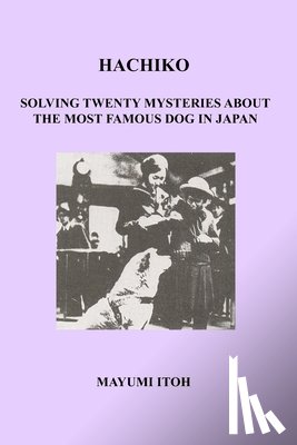 Itoh, Mayumi - Hachiko: Solving Twenty Mysteries about the Most Famous Dog in Japan