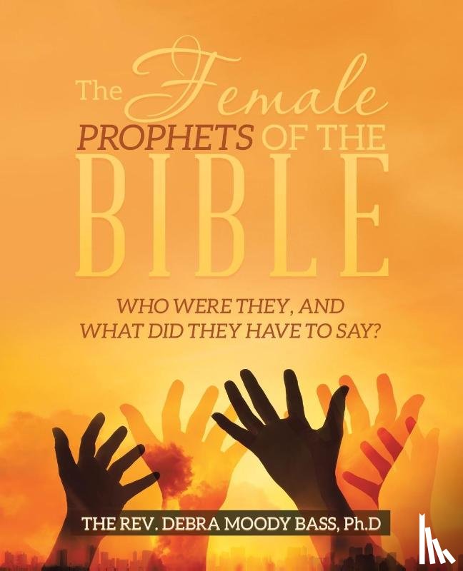 Bass Ph D, REV The Debra Moody - The Female Prophets of the Bible