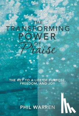 Warren, Phil - The Transforming Power of Praise