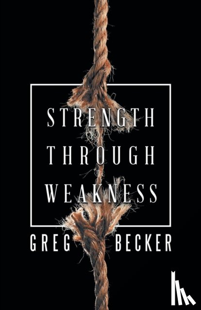Becker, Greg - Strength Through Weakness