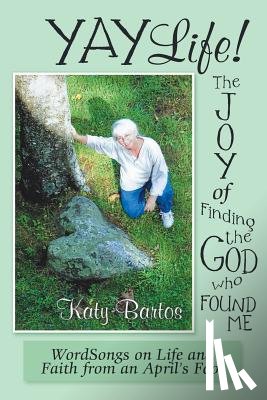 Bartos, Katy - Yaylife! the Joy of Finding the God Who Found Me