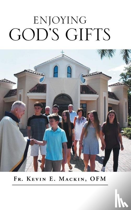 Mackin Ofm, Fr Kevin E - Enjoying God's Gifts