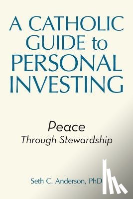 Anderson, Seth C - A Catholic Guide to Personal Investing