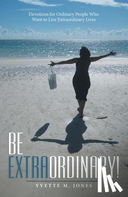 Jones, Yvette M - Be Extraordinary!