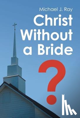 Michael J Ray - Christ Without a Bride?
