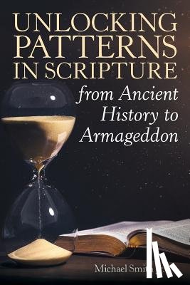 Smith, Michael - Unlocking Patterns in Scripture from Ancient History to Armageddon