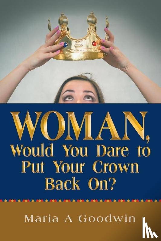 Goodwin, Maria A - Woman, Would You Dare to Put Your Crown Back On?