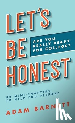 Barnett, Adam - Let's Be Honest Are You Really Ready for College?