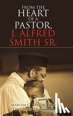 Taylor, Martha C - From the Heart of a Pastor, J. Alfred Smith Sr.