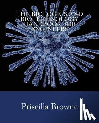 Browne, Priscilla - The Biologics and Biotechnology Handbook for Engineers
