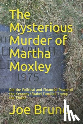 Bruno, Joe - The Mysterious Murder of Martha Moxley: Did the Political and Financial Power of the Kennedy/Skakel Families Trump the Truth?