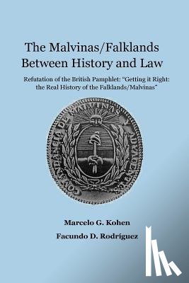 Rodriguez, Facundo Daniel - The Malvinas/Falklands Between History and Law: Refutation of the British Pamphlet "Getting it Right: The Real History of the Falklands/Malvinas"