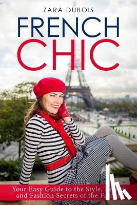 DuBois, Zara - French Chic: Your Easy Guide to the Style, Beauty and Fashion Secrets of the French