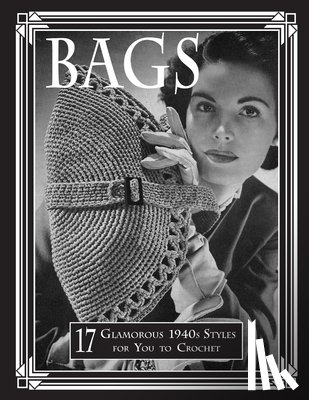 Publishing, Art of the Needle - Bags: 17 Glamorous 1940s Styles for You to Crochet