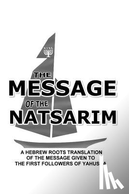 White, Lew - Message Of The Natsarim: A Hebrew Roots Translation Of The Message Given To The First Followers Of Yahusha