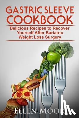 Moore, Ellen - Gastric Sleeve Cookbook: Delicious Recipes to Recover Yourself After Bariatric Weight Loss Surgery