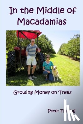 Fleming, Peter Edward - In the Middle of Macadamias: Growing Money on Trees