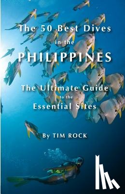 Rock, Tim - The 50 Best Dives in the Philippines