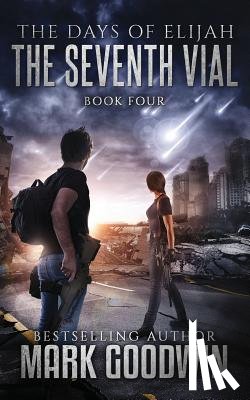 Goodwin, Mark - The Seventh Vial: A Novel of the Great Tribulation
