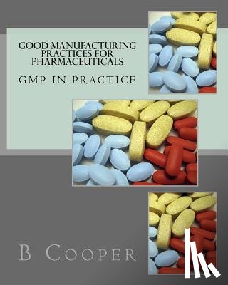 Cooper, B. N. - Good Manufacturing Practices for Pharmaceuticals: GMP in Practice