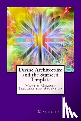 Pixie, Magenta - Divine Architecture and the Starseed Template: Matrix Memory Triggers for Ascension