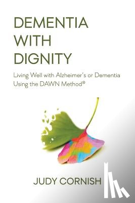 Cornish, Judy - Dementia With Dignity: Living Well with Alzheimer's or Dementia Using the DAWN Method(R)