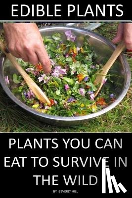Hill, Beverly - Edible Plants: Plants You Can Eat To Survive In the Wild