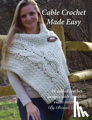 Barker, Bonnie - Cable Crochet Made Easy: 18 Cabled Crochet Project with Complete Video Tutorials!