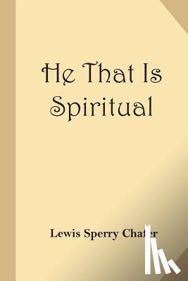 Chafer, Lewis Sperry - He That Is Spiritual