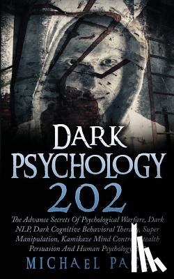 Pace, Michael - Dark Psychology 202: The Advance Secrets Of Psychological Warfare, Dark NLP, Dark Cognitive Behavioral Therapy, Super Manipulation, Kamikaz