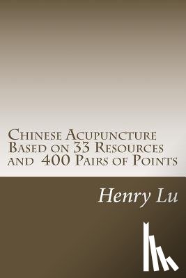Lu, Henry C. - Chinese Acupuncture Based on 33 Resources and 400 Pairs of Points