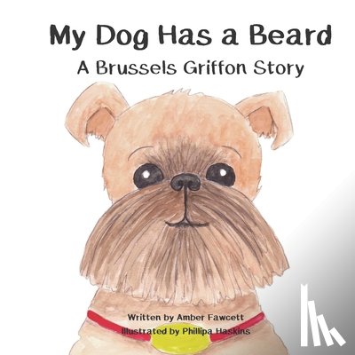Haskins, Phillipa - My Dog Has a Beard: A Brussels Griffon Story