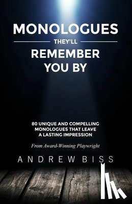 Biss, Andrew - Monologues They'll Remember You By: 80 Unique and Compelling Monologues That Leave a Lasting Impression