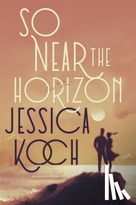 Koch, Jessica - So Near the Horizon