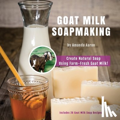 Aaron, Amanda Gail - Goat Milk Soapmaking