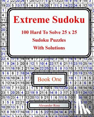 Ross, Alexander - Extreme Sudoku: 100 Hard To Solve 25 x 25 Sudoku Puzzles With Solutions Book 1