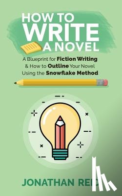 Reid, Jonathan - How To Write A Novel: A Blueprint For Fiction Writing & How To Outline Your Novel Using The Snowflake Method