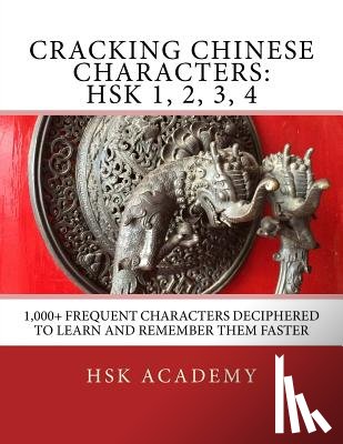 Academy, Hsk - Cracking Chinese Characters: HSK 1, 2, 3, 4: 1,000+ frequent characters deciphered to learn and remember them faster